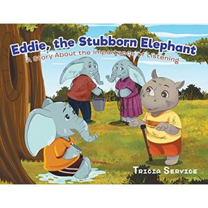 Service, Tricia Eddie, the Stubborn Elephant: A Story About the Importance of Listening Service, Tricia Eddie, the Stubborn Elephant: A Story About the Importance of Listening