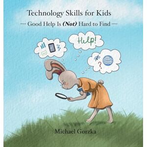 Gorzka, Michael Technology Skills for Kids: Good Help Is (Not) Hard to Find Gorzka, Michael Technology Skills for Kids: Good Help Is (Not) Hard to Find