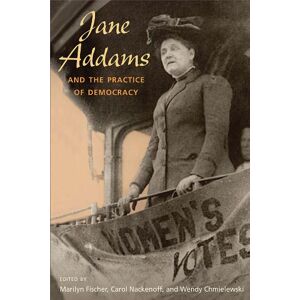 University of Illinois Press Jane Addams and the Practice of Democracy University of Illinois Press Jane Addams and the Practice of Democracy