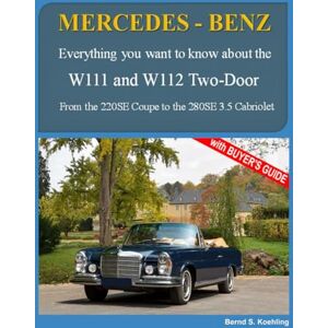 S. Koehling, Bernd MERCEDES-BENZ The W111C and W112C: From the 220SE Coupe to the 280SE 3.5 Cabriolet S. Koehling, Bernd MERCEDES-BENZ The W111C and W112C: From the 220SE Coupe to the 280SE 3.5 Cabriolet