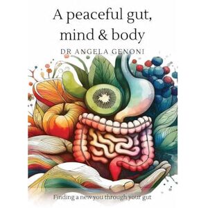 Genoni, Dr Angela A peaceful gut, mind and body: Finding a new you through your gut Genoni, Dr Angela A peaceful gut, mind and body: Finding a new you through your gut