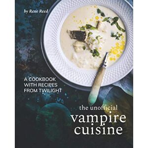 Reed, Rene The Unofficial Vampire Cuisine: A Cookbook with Recipes from Twilight Reed, Rene The Unofficial Vampire Cuisine: A Cookbook with Recipes from Twilight
