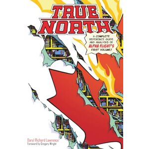 Lawrence, Daryl Richard True North: A Complete Reference Guide and Analysis of Alpha Flight's First Volume Lawrence, Daryl Richard True North: A Complete Reference Guide and Analysis of Alpha Flight's First Volume