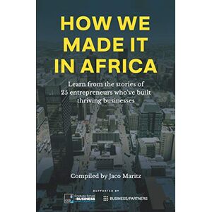Maritz, Jaco How we made it in Africa: Learn from the stories of 25 entrepreneurs who've built thriving businesses Maritz, Jaco How we made it in Africa: Learn from the stories of 25 entrepreneurs who've built thriving businesses