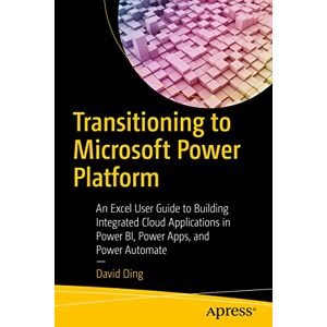 Ding, David Transitioning to Microsoft Power Platform: An Excel User Guide to Building Integrated Cloud Applications in Power BI, Power Apps, and Power Automate Ding, David Transitioning to Microsoft Power Platform: An Excel User Guide to Building Integrated Cloud Applications in Power BI, Power Apps, and Power Automate