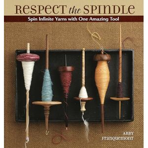 Franquemont, Abby Respect The Spindle: Spin Infinite Yarns with One Amazing Tool Franquemont, Abby Respect The Spindle: Spin Infinite Yarns with One Amazing Tool
