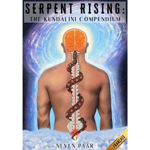 Paar, Neven Serpent Rising: The Kundalini Compendium: L'Ensemble de Travaux le Plus Complet au Monde sur le Potentiel Énergétique Humain Paar, Neven Serpent Rising: The Kundalini Compendium: L'Ensemble de Travaux le Plus Complet au Monde sur le Potentiel Énergétique Humain