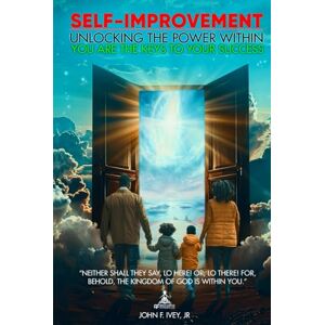 F. Ivey Jr., John Self-Improvement: Unlocking the Power Within You are the Key to Your Success F. Ivey Jr., John Self-Improvement: Unlocking the Power Within You are the Key to Your Success