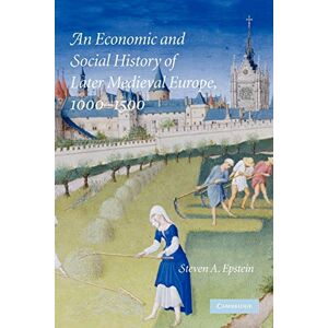 Epstein, Steven A. An Economic and Social History of Later Medieval Europe, 1000-1500 Epstein, Steven A. An Economic and Social History of Later Medieval Europe, 1000-1500