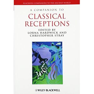 A Companion to Classical Receptions (Blackwell Companions to the Ancient World) A Companion to Classical Receptions (Blackwell Companions to the Ancient World)