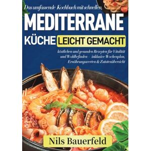 Bauerfeld, Nils Mediterrane Küche leicht gemacht: Das umfassende Kochbuch mit schnellen, köstlichen und gesunden Rezepten für Vitalität und Wohlbefinden – inklusive Wochenplan, Ernährungswerten & Zutatenübersicht Bauerfeld, Nils Mediterrane Küche leicht gemacht: Das umfassende Kochbuch mit schnellen, köstlichen und gesunden Rezepten für Vitalität und Wohlbefinden – inklusive Wochenplan, Ernährungswerten & Zutatenübersicht