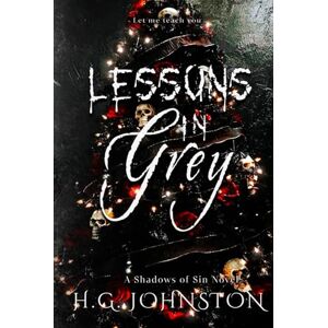 Johnston, H.G. Lessons In Grey: A Gothic Mafia Romance: Shadows of Sin (Shadows of Sin Series) Johnston, H.G. Lessons In Grey: A Gothic Mafia Romance: Shadows of Sin (Shadows of Sin Series)