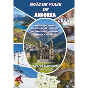 Harrison, George Guía de Viaje de Andorra 2026: Descubre la belleza más allá de las fronteras: la experiencia completa de viaje a Andorra Harrison, George Guía de Viaje de Andorra 2026: Descubre la belleza más allá de las fronteras: la experiencia completa de viaje a Andorra
