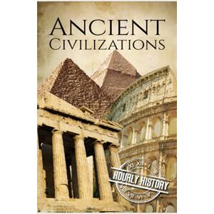 History, Hourly Ancient Civilizations: A Concise Guide to Ancient Rome, Egypt, and Greece History, Hourly Ancient Civilizations: A Concise Guide to Ancient Rome, Egypt, and Greece