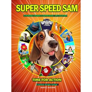 McClaine, Monty J. Super Speed Sam Time For Action: 12 Incredible Children's Chapter Books, 1 Epic Collection. A Must-Have for Ages 7+! McClaine, Monty J. Super Speed Sam Time For Action: 12 Incredible Children's Chapter Books, 1 Epic Collection. A Must-Have for Ages 7+!