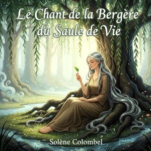 Colombel, Solène Le Chant de la Bergère du Saule de Vie: Tome 2 de la série "Les Clés d'un Coeur Léger Colombel, Solène Le Chant de la Bergère du Saule de Vie: Tome 2 de la série "Les Clés d'un Coeur Léger