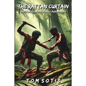 Sotis, Tom The Rattan Curtain: A Filipino Martial Arts Adventure Sotis, Tom The Rattan Curtain: A Filipino Martial Arts Adventure