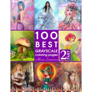 Lazareva, Alena 100 Best Grayscale Coloring pages. Part 2. By Alena Lazareva: Perfect Gift for Coloring Book Fans. Coloring Book for Adults (100 Grayscale coloring pages) Lazareva, Alena 100 Best Grayscale Coloring pages. Part 2. By Alena Lazareva: Perfect Gift for Coloring Book Fans. Coloring Book for Adults (100 Grayscale coloring pages)