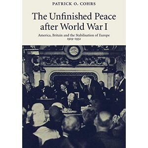 Cohrs, Patrick O. The Unfinished Peace after World War I: America, Britain and the Stabilisation of Europe, 1919-1932 Cohrs, Patrick O. The Unfinished Peace after World War I: America, Britain and the Stabilisation of Europe, 1919-1932