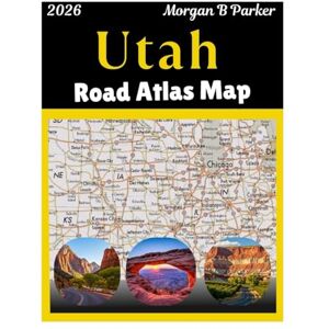 B Parker, Morgan Utah Road Atlas Map 2026: The Complete City Road-Trip Maps for Zion, Bryce, Arches, Salt Lake City, Canyonlands, and more B Parker, Morgan Utah Road Atlas Map 2026: The Complete City Road-Trip Maps for Zion, Bryce, Arches, Salt Lake City, Canyonlands, and more