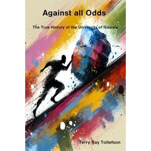Tollefson, Terry Ray Against all Odds: The True History of the University of Nicosia Tollefson, Terry Ray Against all Odds: The True History of the University of Nicosia
