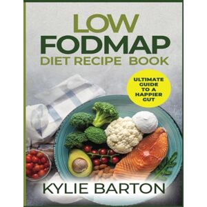 Barton, Kylie LOW FODMAP Diet Recipe Book: Ultimate Guide to a Happier Gut Barton, Kylie LOW FODMAP Diet Recipe Book: Ultimate Guide to a Happier Gut