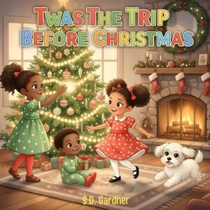 Gardner, S D Twas' The Trip Before Christmas: A Christmas Story of Grandparent's and Faith Gardner, S D Twas' The Trip Before Christmas: A Christmas Story of Grandparent's and Faith