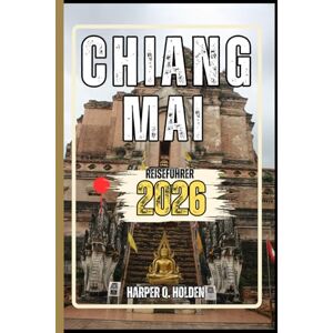 Holden, Harper Q. CHIANG MAI REISEFÜHRER: Eine Erlebnisreise von berühmten Sehenswürdigkeiten und verborgenen Schätzen bis hin zu Kulturen, Küchen, Abenteuern und vielem mehr (Harper Q. Reisen) Holden, Harper Q. CHIANG MAI REISEFÜHRER: Eine Erlebnisreise von berühmten Sehenswürdigkeiten und verborgenen Schätzen bis hin zu Kulturen, Küchen, Abenteuern und vielem mehr (Harper Q. Reisen)