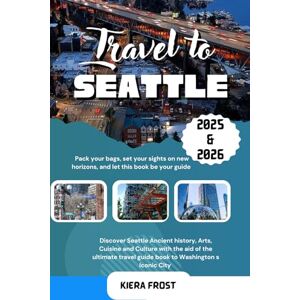 FROST, KIERA TRAVEL TO SEATTLE 2025 & 2026: DISCOVER SEATTLE ANCIENT HISTORY, ARTS, CUISINE AND CULTURE WITH THE AID OF THE ULTIMATE TRAVEL GUIDE BOOK TO WASHINGTON’S ICONIC CITY FROST, KIERA TRAVEL TO SEATTLE 2025 & 2026: DISCOVER SEATTLE ANCIENT HISTORY, ARTS, CUISINE AND CULTURE WITH THE AID OF THE ULTIMATE TRAVEL GUIDE BOOK TO WASHINGTON’S ICONIC CITY