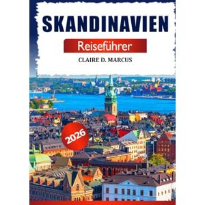 Marcus, Claire D. Skandinavien Reiseführer 2026: Ultimative Abenteuer durch Norwegen, Schweden und Dänemark – Ikonische Ziele, Lokale Erlebnisse und Unvergessliche Highlights Marcus, Claire D. Skandinavien Reiseführer 2026: Ultimative Abenteuer durch Norwegen, Schweden und Dänemark – Ikonische Ziele, Lokale Erlebnisse und Unvergessliche Highlights