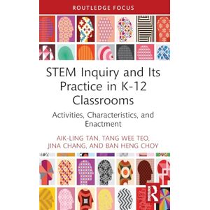 Tan, Aik-Ling STEM Inquiry and Its Practice in K-12 Classrooms: Activities, Characteristics, and Enactment (Routledge Research in STEM Education) Tan, Aik-Ling STEM Inquiry and Its Practice in K-12 Classrooms: Activities, Characteristics, and Enactment (Routledge Research in STEM Education)