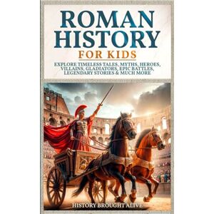 Brought Alive, History Roman History for Kids: Explore Timeless Tales, Myths, Heroes, Villains, Gladiators, Epic Battles, Legendary Stories & Much More Brought Alive, History Roman History for Kids: Explore Timeless Tales, Myths, Heroes, Villains, Gladiators, Epic Battles, Legendary Stories & Much More