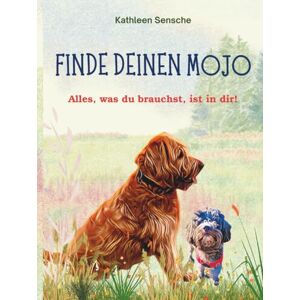 Sensche, Kathleen Finde deinen Mojo: Alles, was du brauchst, ist in dir! Sensche, Kathleen Finde deinen Mojo: Alles, was du brauchst, ist in dir!