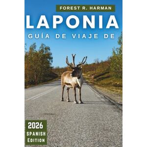 Harman, Forest R. GUÍA DE VIAJE DE LAPONIA 2026: Pasos claros para ver auroras, días éticos de husky y renos, empacar para el frío real y rutas fáciles a través de la ... ártica (Guías de viaje con perspectiva local) Harman, Forest R. GUÍA DE VIAJE DE LAPONIA 2026: Pasos claros para ver auroras, días éticos de husky y renos, empacar para el frío real y rutas fáciles a través de la ... ártica (Guías de viaje con perspectiva local)