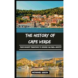 Gideon, Nathaniel THE HISTORY OF CAPE VERDE: From Ancient Traditions to Modern Cultural Identity (Ancient Realms) Gideon, Nathaniel THE HISTORY OF CAPE VERDE: From Ancient Traditions to Modern Cultural Identity (Ancient Realms)