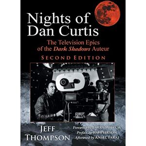 Thompson, Jeff Nights of Dan Curtis, Second Edition: The Television Epics of the Dark Shadows Auteur Thompson, Jeff Nights of Dan Curtis, Second Edition: The Television Epics of the Dark Shadows Auteur