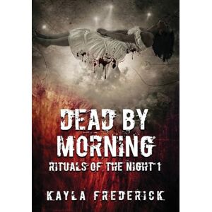 Frederick, Kayla Dead by Morning: 1 (Rituals of the Night) Frederick, Kayla Dead by Morning: 1 (Rituals of the Night)