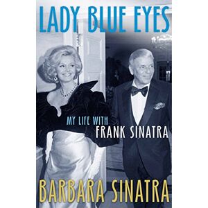 Sinatra, Barbara Lady Blue Eyes: My Life with Frank Sinatra Sinatra, Barbara Lady Blue Eyes: My Life with Frank Sinatra