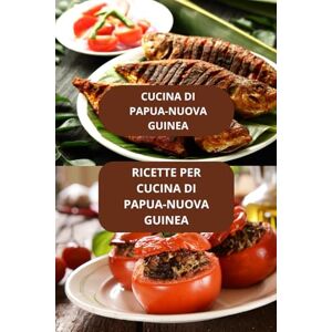 AHOLOUKPE, Herve RICETTE PER CUCINA DI PAPUA-NUOVA GUINEA: CUCINA DI PAPUA-NUOVA GUINEA Gastronomia Papua-Nuova Guinea Sapori Papua-Nuova Guinea AHOLOUKPE, Herve RICETTE PER CUCINA DI PAPUA-NUOVA GUINEA: CUCINA DI PAPUA-NUOVA GUINEA Gastronomia Papua-Nuova Guinea Sapori Papua-Nuova Guinea