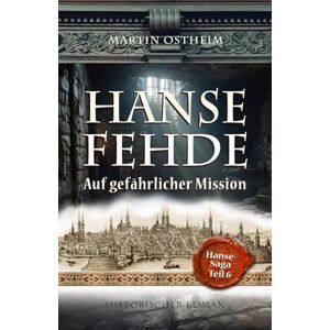 Ostheim, Martin HANSEFEHDE: Auf gefährlicher Mission: 6 (Hanse-Saga) Ostheim, Martin HANSEFEHDE: Auf gefährlicher Mission: 6 (Hanse-Saga)