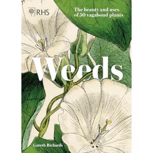 Richards, Gareth RHS Weeds: the beauty and uses of 50 vagabond plants Richards, Gareth RHS Weeds: the beauty and uses of 50 vagabond plants