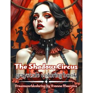 meerstra, yvonne the shadow circus: A Dark Carnival Coloring Journey Through Beauty and the Macabre meerstra, yvonne the shadow circus: A Dark Carnival Coloring Journey Through Beauty and the Macabre