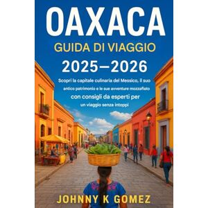 Gomez, Johnny K Guida turistica di Oaxaca 2025–2026: Scopri la capitale culinaria del Messico, il suo antico patrimonio e le sue avventure mozzafiato con i consigli degli esperti per un viaggio senza intoppi. Gomez, Johnny K Guida turistica di Oaxaca 2025–2026: Scopri la capitale culinaria del Messico, il suo antico patrimonio e le sue avventure mozzafiato con i consigli degli esperti per un viaggio senza intoppi.