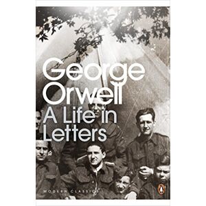 Orwell, George George Orwell: A Life in Letters (Penguin Modern Classics) Orwell, George George Orwell: A Life in Letters (Penguin Modern Classics)