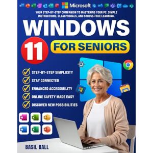 Ball, Basil WINDOWS 11 FOR SENIORS: Your Step-by-Step Companion to Mastering Your PC. Simple Instructions, Clear Visuals, and Stress-Free Learning. Ball, Basil WINDOWS 11 FOR SENIORS: Your Step-by-Step Companion to Mastering Your PC. Simple Instructions, Clear Visuals, and Stress-Free Learning.
