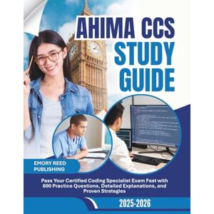 Publishing, Emory Reed AHIMA CCS Study Guide 2025-2026: Pass Your Certified Coding Specialist Exam Fast with 600 Practice Questions, Detailed Explanations and Proven Strategies Publishing, Emory Reed AHIMA CCS Study Guide 2025-2026: Pass Your Certified Coding Specialist Exam Fast with 600 Practice Questions, Detailed Explanations and Proven Strategies