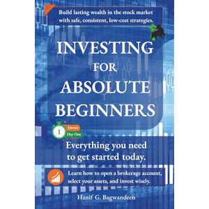Bagwandeen, Hanif Investing for Absolute Beginners: Everything You Need to Know About Investing to Get Started Today (The Investing for Absolute Beginner Series) Bagwandeen, Hanif Investing for Absolute Beginners: Everything You Need to Know About Investing to Get Started Today (The Investing for Absolute Beginner Series)