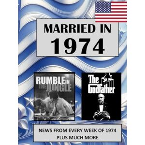 Absalom, Elizabeth 1974 The Year You Were Married: A Wedding Anniversary Gift Book For Men And Women. U.S. and World News From Every Week of 1974 Absalom, Elizabeth 1974 The Year You Were Married: A Wedding Anniversary Gift Book For Men And Women. U.S. and World News From Every Week of 1974