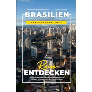 MYERS, GEORGE R. BRASILIEN REISEFÜHRER 2025: Top Attraktionen, lokale Küche, kulturelle Höhepunkte und intelligente Reiserouten durch den südamerikanischen Giganten MYERS, GEORGE R. BRASILIEN REISEFÜHRER 2025: Top Attraktionen, lokale Küche, kulturelle Höhepunkte und intelligente Reiserouten durch den südamerikanischen Giganten
