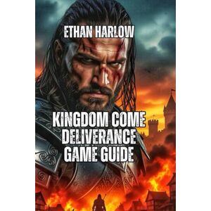 Harlow, Ethan Kingdom Come Deliverance Game Guide: Build Wealth, Romance Characters, Optimize Your Build, and Dominate Every Playstyle: 1 (ALCHEMY OF THE KINGDOM ... Come: Deliverance 1, 2 & Legacy of the Forge) Harlow, Ethan Kingdom Come Deliverance Game Guide: Build Wealth, Romance Characters, Optimize Your Build, and Dominate Every Playstyle: 1 (ALCHEMY OF THE KINGDOM ... Come: Deliverance 1, 2 & Legacy of the Forge)
